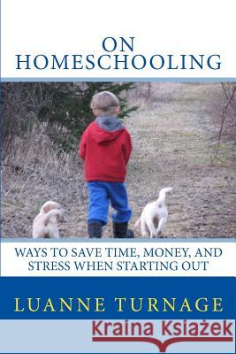 On Homeschooling: Ways To Save Time, Money, And Stress When Starting Out Turnage, Luanne 9781539311928 Createspace Independent Publishing Platform - książka