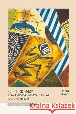 On Indigenuity: Learning the Lessons of Mother Earth Daniel Wildcat 9781682753446 Fulcrum Publishing - książka