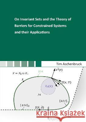 On Invariant Sets and the Theory of Barriers for Constrained Systems and their Applications Tim Aschenbruck   9783844090680 Shaker Verlag GmbH, Germany - książka