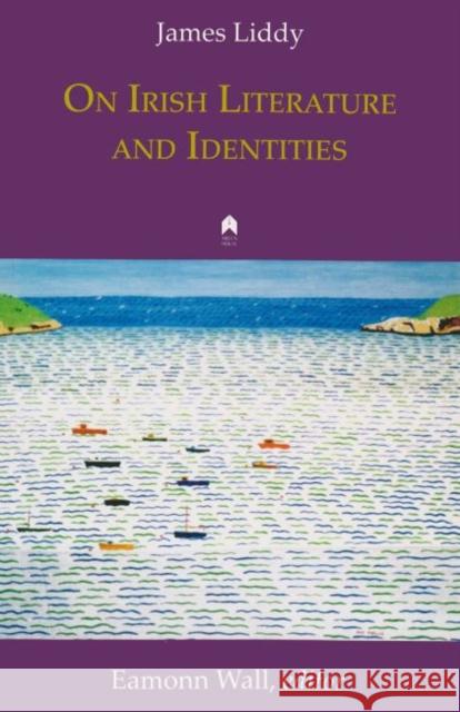 On Irish Literature and Identities James Liddy Eamonn Wall 9781851320516 Syracuse University Press Distributed for Arl - książka