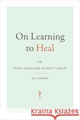 On Learning to Heal: or, What Medicine Doesn't Know Cohen, Ed 9781478016670 Duke University Press - książka