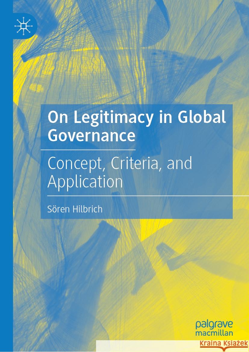 On Legitimacy in Global Governance: Concept, Criteria, and Application S?ren Hilbrich 9783031541247 Palgrave MacMillan - książka