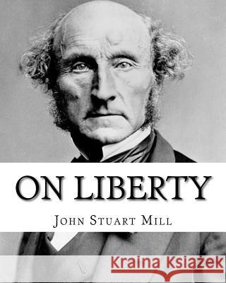 On Liberty By: John Stuart Mill: On Liberty is a philosophical work in the English language by 19th century philosopher John Stuart M Mill, John Stuart 9781719158152 Createspace Independent Publishing Platform - książka