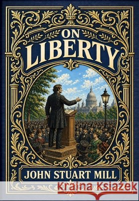 On Liberty (Golden Monarch Collector's Edition) (Case Laminate Hardcover with Jacket) John Stuart Mill 9781834125282 Golden Monarch - książka