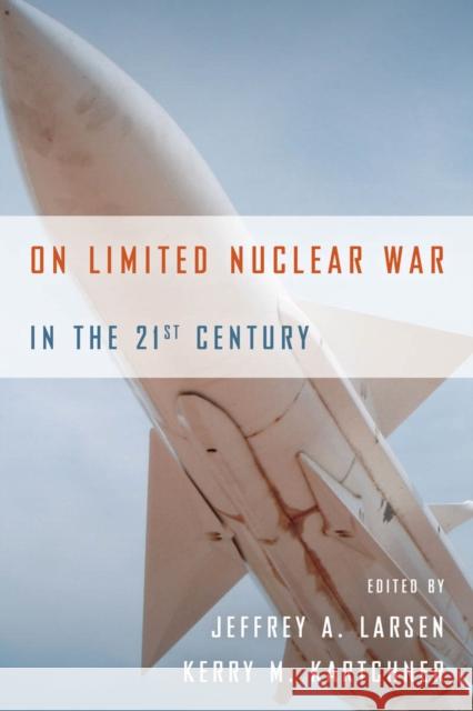 On Limited Nuclear War in the 21st Century Jeffrey Larsen Kerry Kartchner 9780804789127 Stanford University Press - książka