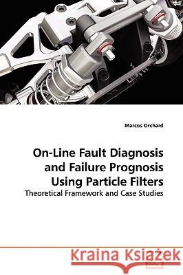 On-Line Fault Diagnosis and Failure Prognosis Using Particle Filters Marcos Orchard 9783639146103 VDM Verlag - książka