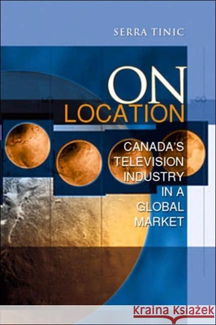 On Location: Canada's Television Industry in a Global Market Tinic, Serra 9780802087379 University of Toronto Press - książka