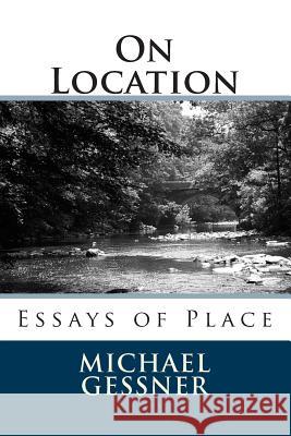 On Location: Essays of Place Michael Gessner 9781492222910 Createspace - książka