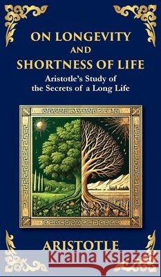 On Longevity and Shortness of Life: Aristotle's Study of the Secrets of a Long Life (Deluxe Hardbound Edition) Aristotle                                Tim Zengerink 9781804213971 Library of Alexandria - książka