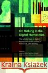 On Making in the Digital Humanities: The Scholarship of Digital Humanities Development in Honour of John Bradley  9781800084216 UCL Press