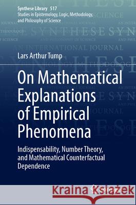 On Mathematical Explanations of Empirical Phenomena: Indispensability, Number Theory, and Mathematical Counterfactual Dependence Lars Arthur Tump 9783031988592 Springer - książka