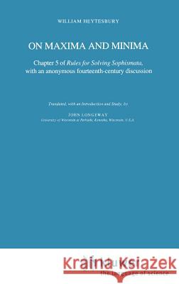 On Maxima and Minima: Chapter 5 of Rules for Solving Sophismata, with an Anonymous Fourteenth-Century Discussion Heytesbury, William 9789027718686 Springer - książka