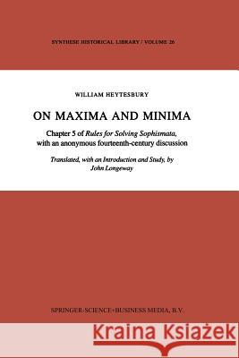 On Maxima and Minima: Chapter 5 of Rules for Solving Sophismata, with an Anonymous Fourteenth-Century Discussion Heytesbury, William 9789400964983 Springer - książka