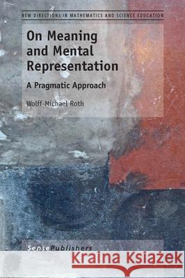 On Meaning and Mental Representation : A Pragmatic Approach Wolff-Michael Roth 9789462092495 Sense Publishers - książka