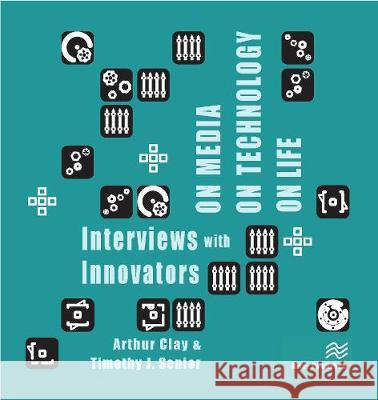 On Media, on Technology, on Life - Interviews with Innovators Arthur Clay Timothy J. Senior 9788770225953 River Publishers - książka