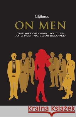 On Men, The Art of Winning Over and Keeping your Beloved Nikiforos 9781519766144 Createspace Independent Publishing Platform - książka