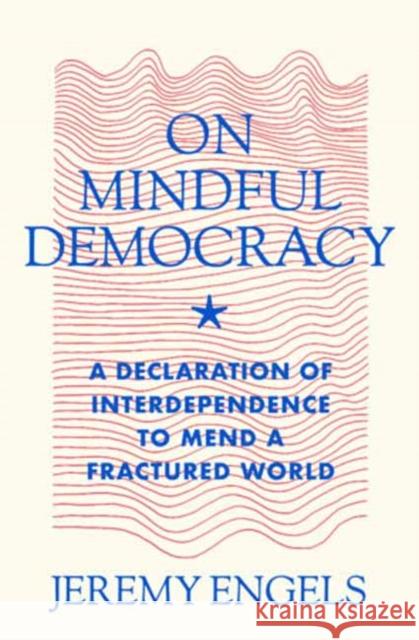 On Mindful Democracy: A Declaration of Interdependence to Mend a Fractured World Jeremy Engels 9781967175000 Parallax Press - książka