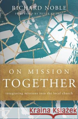 On Mission Together: Integrating Missions into the Local Church Richard Noble 9780986405136 Falls City Press - książka