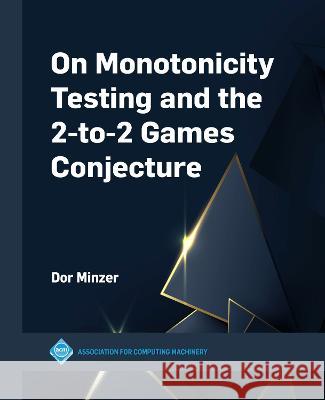 On Monotonicity Testing and the 2-to-2 Games Conjecture Dor Minzer 9781450399661 ACM Books - książka