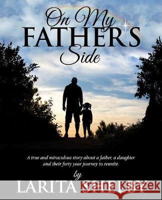 On My Father's Side: A true and miraculous story about a father, a daughter and their forty year journey to reunite. Shelby, Larita 9780971202153 Sb Media - książka