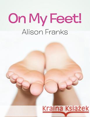 On My Feet! Alison Franks 9781479769582 Xlibris Corporation - książka