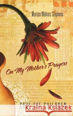 On My Mother's Prayers: Save the Children Myrtice Walters Stephens 9781462030682 iUniverse - książka