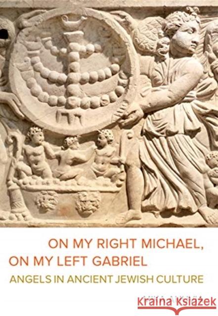On My Right Michael, on My Left Gabriel: Angels in Ancient Jewish Culture Mika Ahuvia 9780520380110 University of California Press - książka
