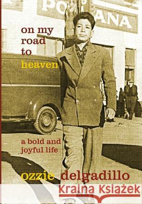 On My Road to Heaven: A Bold and Joyful Life Ozzie Delgadillo, John Cawley 9781947242012 More Than Meets the I, LLC - książka