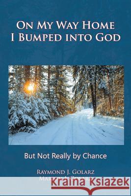 On My Way Home I Bumped into God: But Not Really by Chance Golarz, Raymond J. 9781524649180 Authorhouse - książka