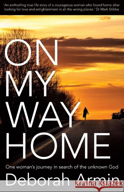 On My Way Home: One Woman's Journey in Search of the Unknown God Armin, Deborah 9781780781303 Authentic Media - książka