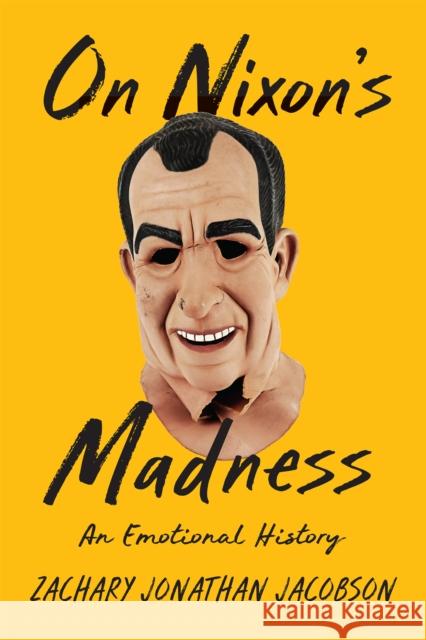 On Nixon's Madness: An Emotional History Zachary Jacobson 9781421445533 Johns Hopkins University Press - książka