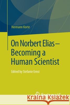 On Norbert Elias - Becoming a Human Scientist: Edited by Stefanie Ernst Korte, Hermann 9783658173517 Springer vs - książka