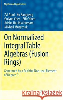 On Normalized Integral Table Algebras (Fusion Rings): Generated by a Faithful Non-Real Element of Degree 3 Arad, Zvi 9780857298492 Springer - książka