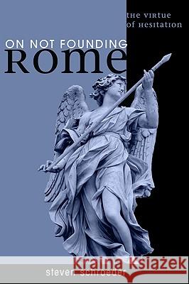 On Not Founding Rome: The Virtue of Hesitation Steven Schroeder 9781606086100 Cascade Books - książka