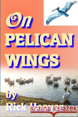 On Pelican Wings Rick Hoover 9781304560049 Lulu.com - książka
