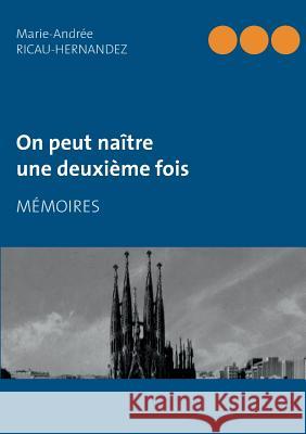 On peut naître une deuxième fois: Mémoires Ricau-Hernandez, Marie-Andrée 9782322102549 Books on Demand - książka