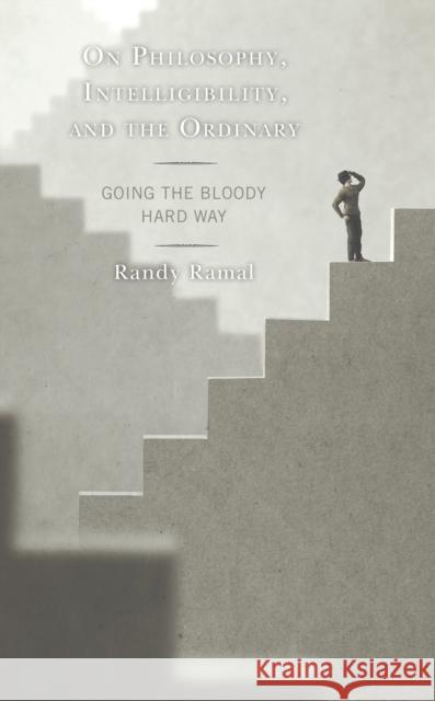 On Philosophy, Intelligibility, and the Ordinary: Going the Bloody Hard Way Randy Ramal 9781793638809 Lexington Books - książka