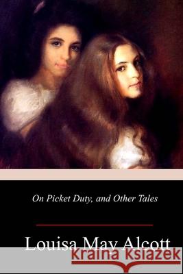 On Picket Duty, and Other Tales Louisa May Alcott 9781718999626 Createspace Independent Publishing Platform - książka