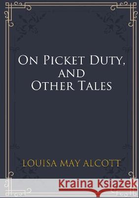 On Picket Duty, and Other Tales Louisa May Alcott 9782382745205 Les Prairies Numeriques - książka