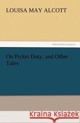 On Picket Duty, and Other Tales Louisa May Alcott 9783842457713 Tredition Classics - książka