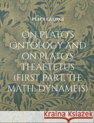 On Plato's Ontology and on Plato's Theaetetus (first Part, the math. Dynameis) Peter Georgi 9783819268175 Bod - Books on Demand - książka
