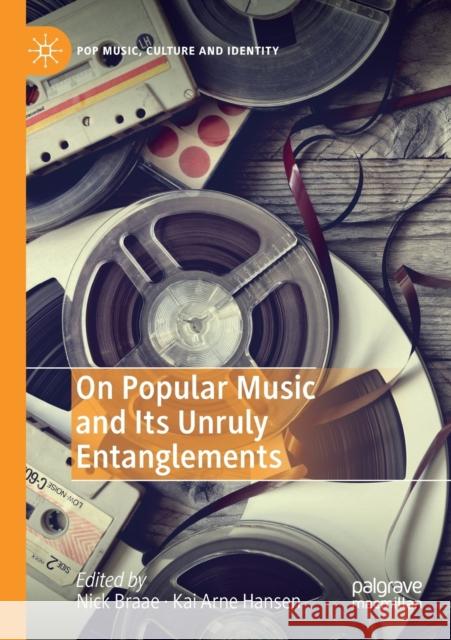 On Popular Music and Its Unruly Entanglements Nick Braae Kai Arne Hansen 9783030181017 Palgrave MacMillan - książka