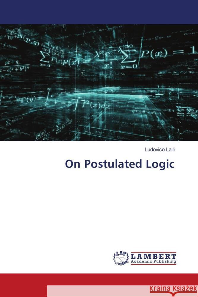 On Postulated Logic Lalli, Ludovico 9786206780960 LAP Lambert Academic Publishing - książka