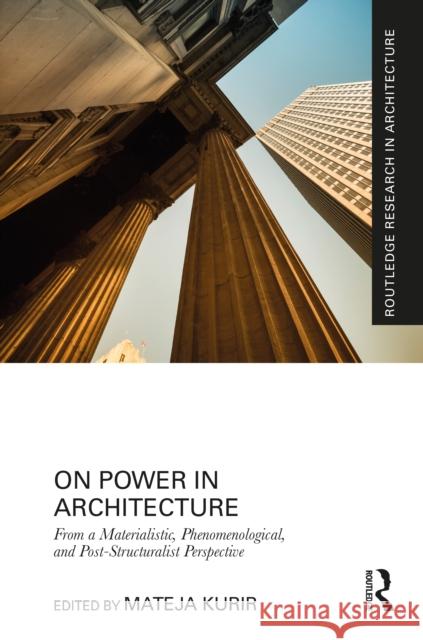 On Power in Architecture: From a Materialistic, Phenomenological, and Post-Structuralist Perspective Mateja Kurir 9781032717562 Routledge - książka