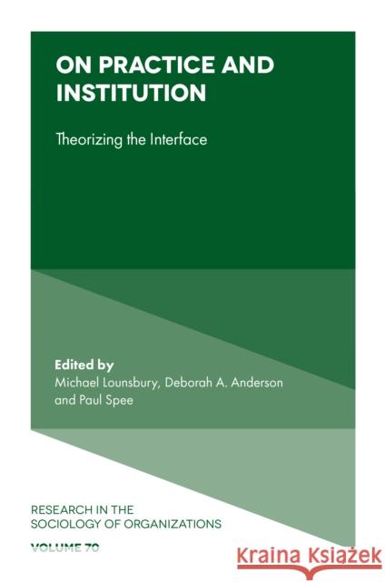 On Practice and Institution: Theorizing the Interface Michael Lounsbury (University of Alberta, Canada), Deborah A. Anderson (University of Oxford, USA), Paul Spee (Universit 9781800434134 Emerald Publishing Limited - książka