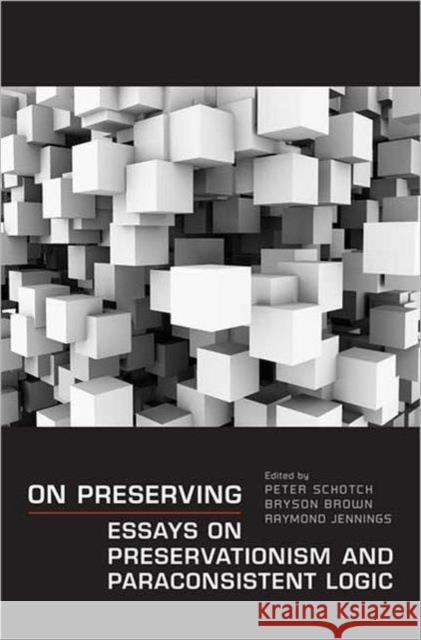 On Preserving: Essays on Preservationism and Paraconsistent Logic Schotch, Peter 9780802098382 University of Toronto Press - książka