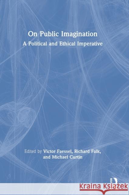 On Public Imagination: A Political and Ethical Imperative Victor A. Faessel Richard Falk Michael Curtin 9780367360634 Routledge - książka