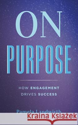 On Purpose: How Engagement Drives Success Pamela Landwirth 9781734066364 Give Kids the World Village - książka