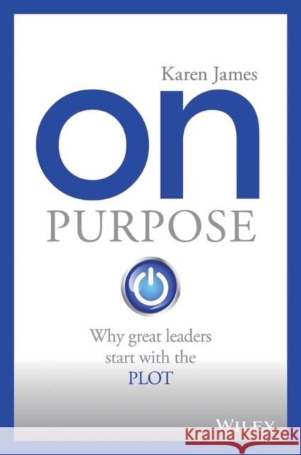 On Purpose: Why Great Leaders Start with the Plot James, Karen 9780730322467 John Wiley & Sons - książka