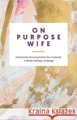 On Purpose Wife: Intentionally Pursuing God & Your Husband: A 28 Day Marriage Challenge Stefani Chapman Cody Chapman 9781544728865 Createspace Independent Publishing Platform - książka